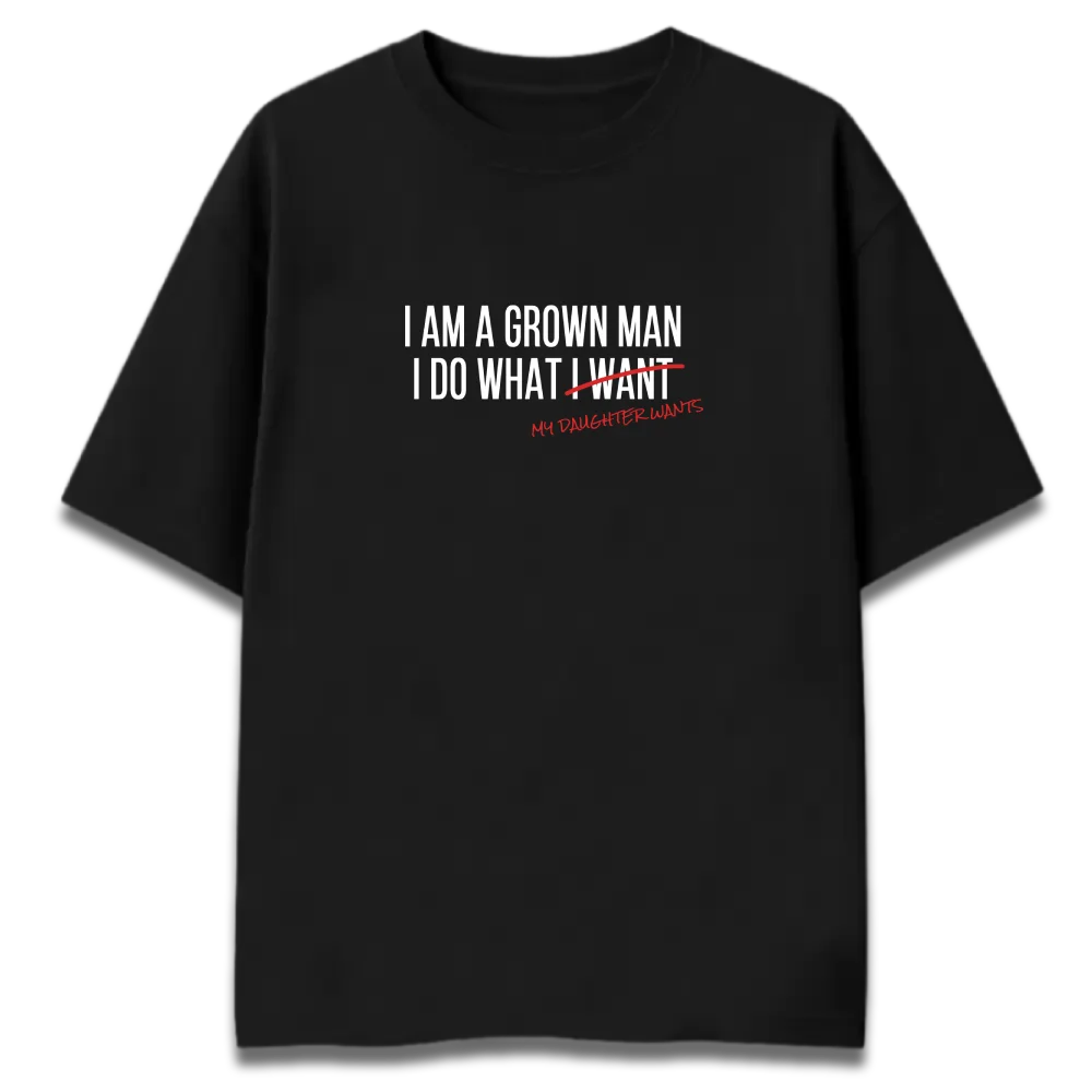 Funny Dad Oversized Graphic T-Shirt | I Am A Grown Man - My Daughter Wants | Premium 260 GSM Cotton